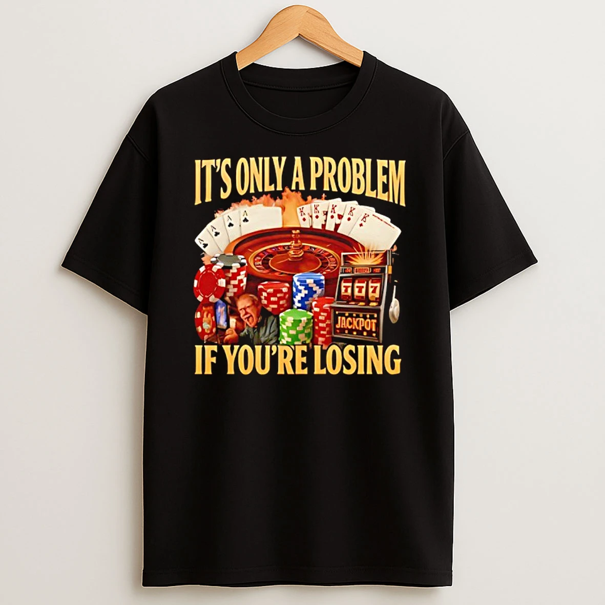 Its Only A Problem Jackpot If Youre Losing Shirts