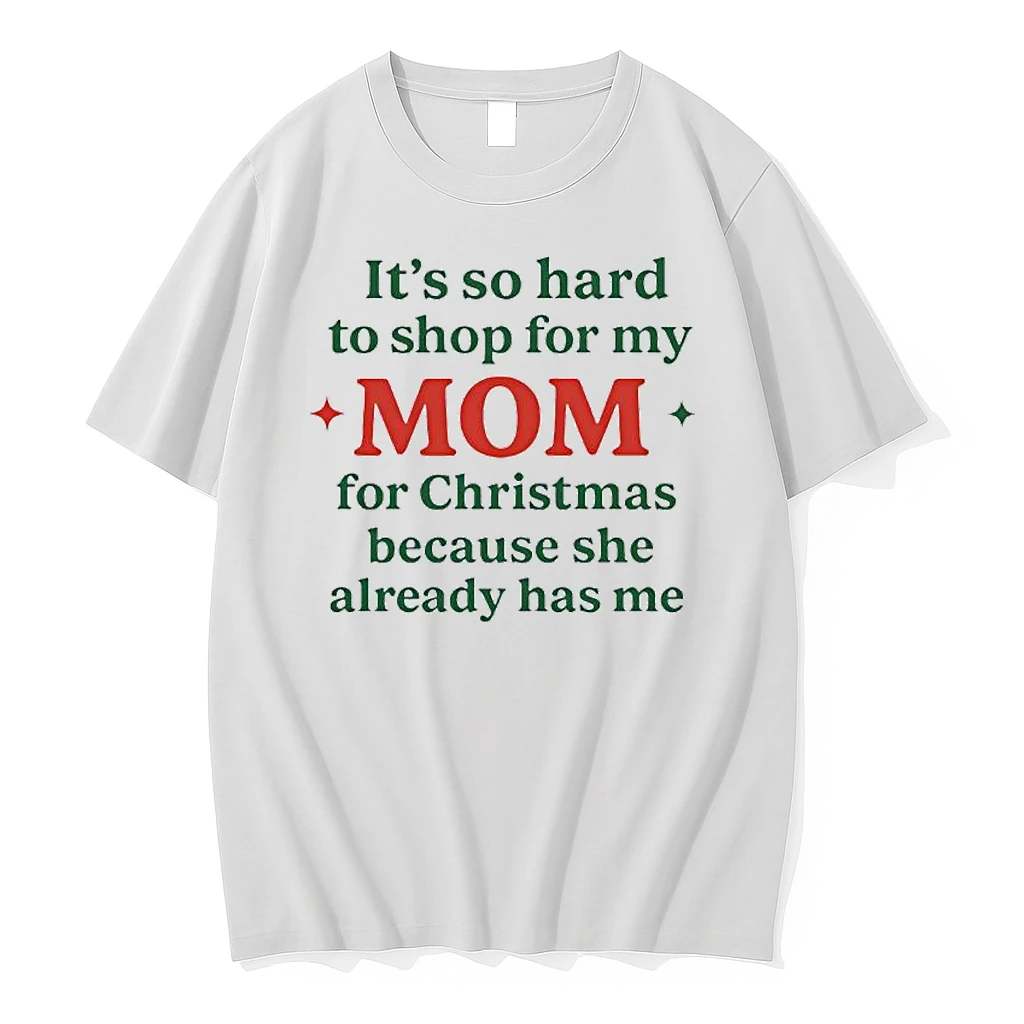 Its So Hard To Shop For My Mom She Already Has Me Christmas Shirts