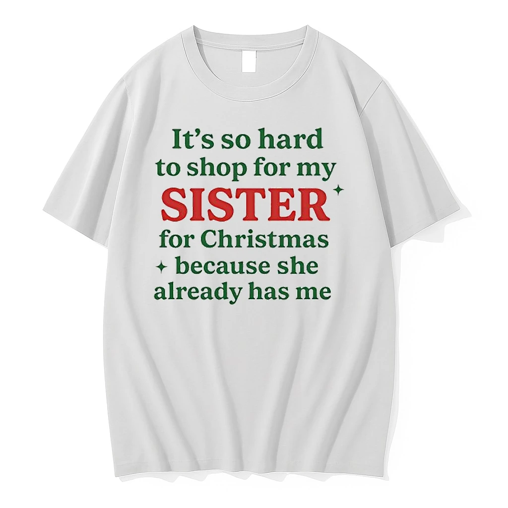 Its So Hard To Shop For My Sister For Christmas Because She Already Has Me Shirts