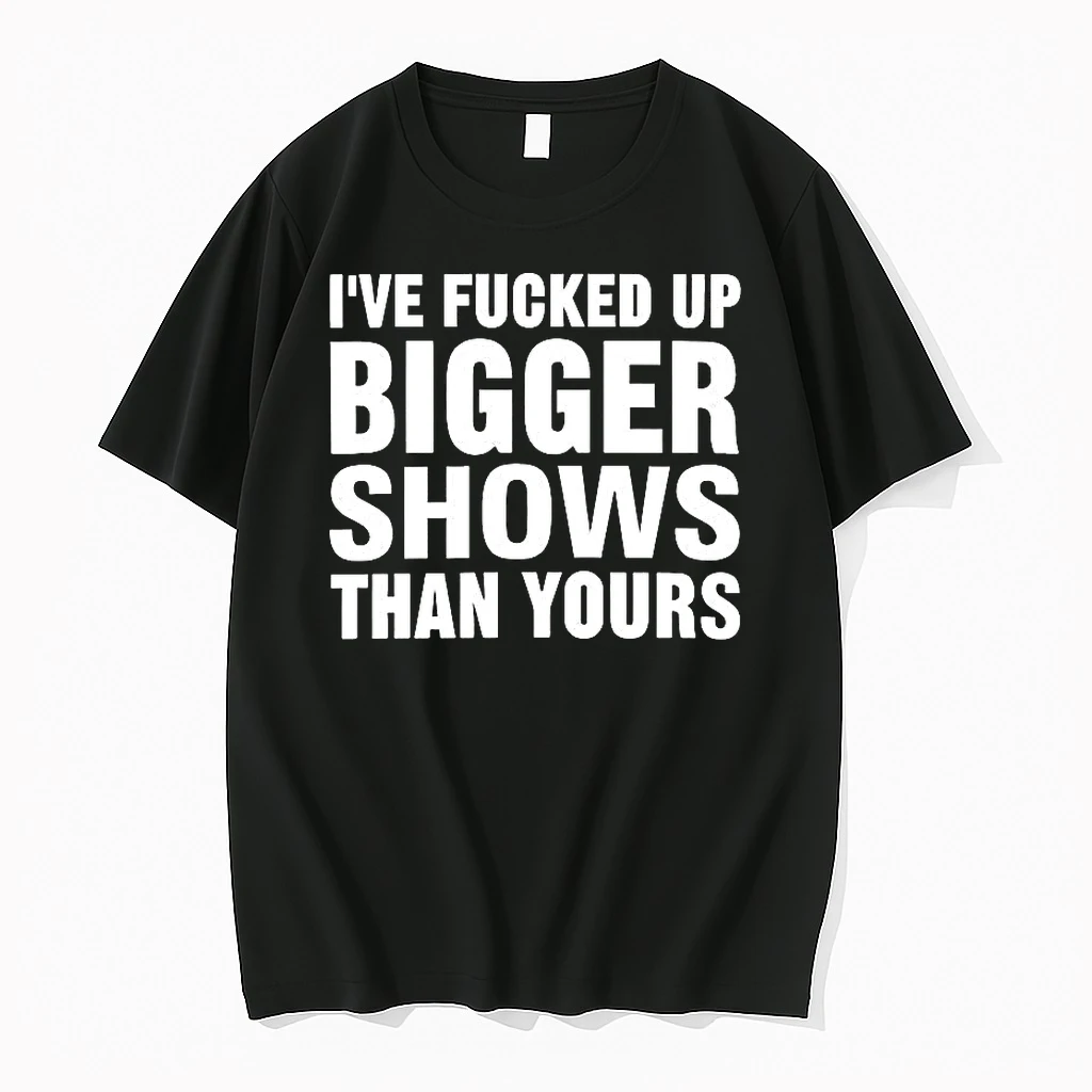 Ive Fucked Bigger Shows Than Yours Meme Shirts