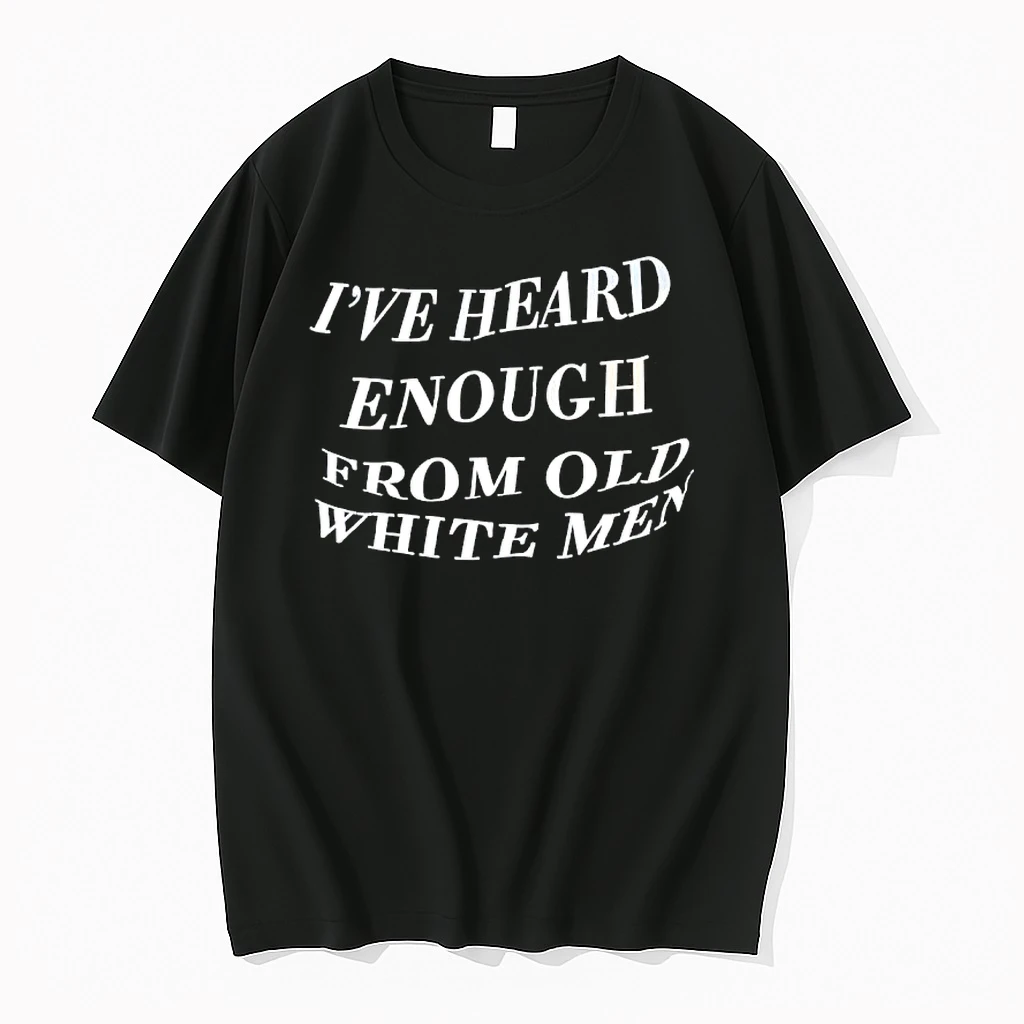 Ive Heard Enough From Old White Men Shirts