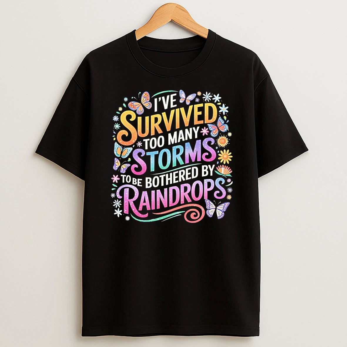 Ive Survived Too Many Storms To Be Bothered By Raindrops Shirts