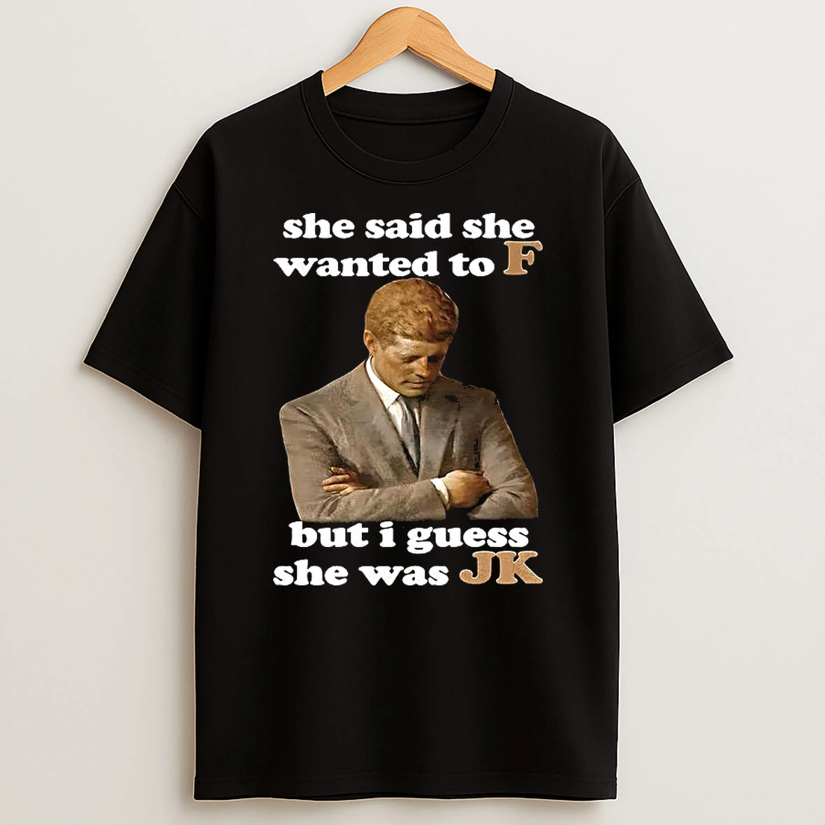 Jfk Quote She Said She Wanted To F But I Guess She Was Jk Shirts