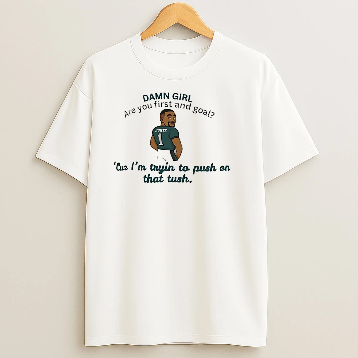 Jalen Hurts Damn Girl Are You First And Goal Cur Im Trying To Put On That Tush Shirts
