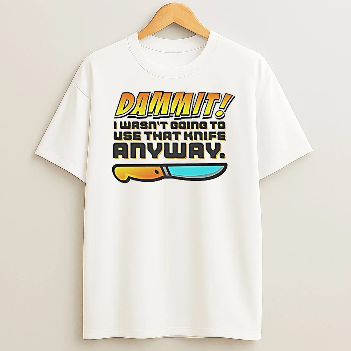 James B Jones Knife Dammit I Wasnt Going To Use That Knife Anyway Shirts