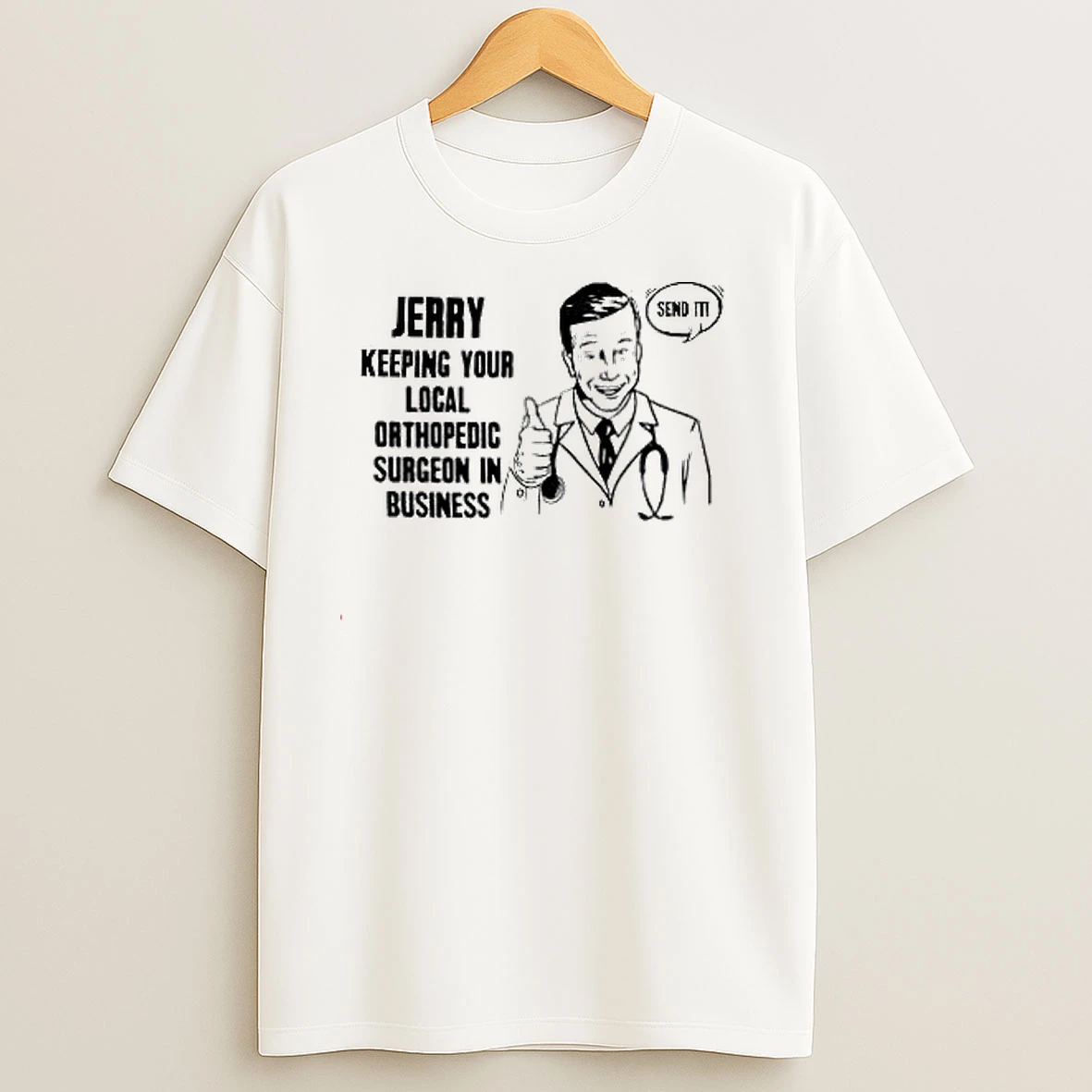 Jerry Keeping Your Local Orthopedic Surgeon In Business Send It T Shirts