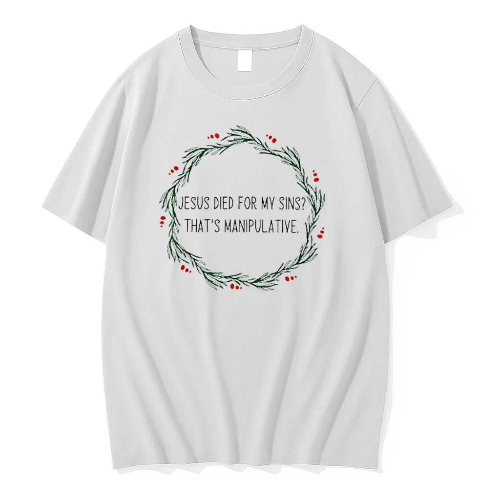 Jesus Died For My Sins Thats Manipulative Shirts