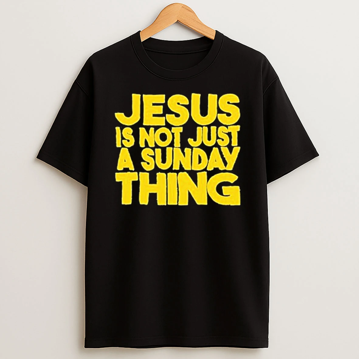 Jesus Is Not Just A Sunday Thing Shirts