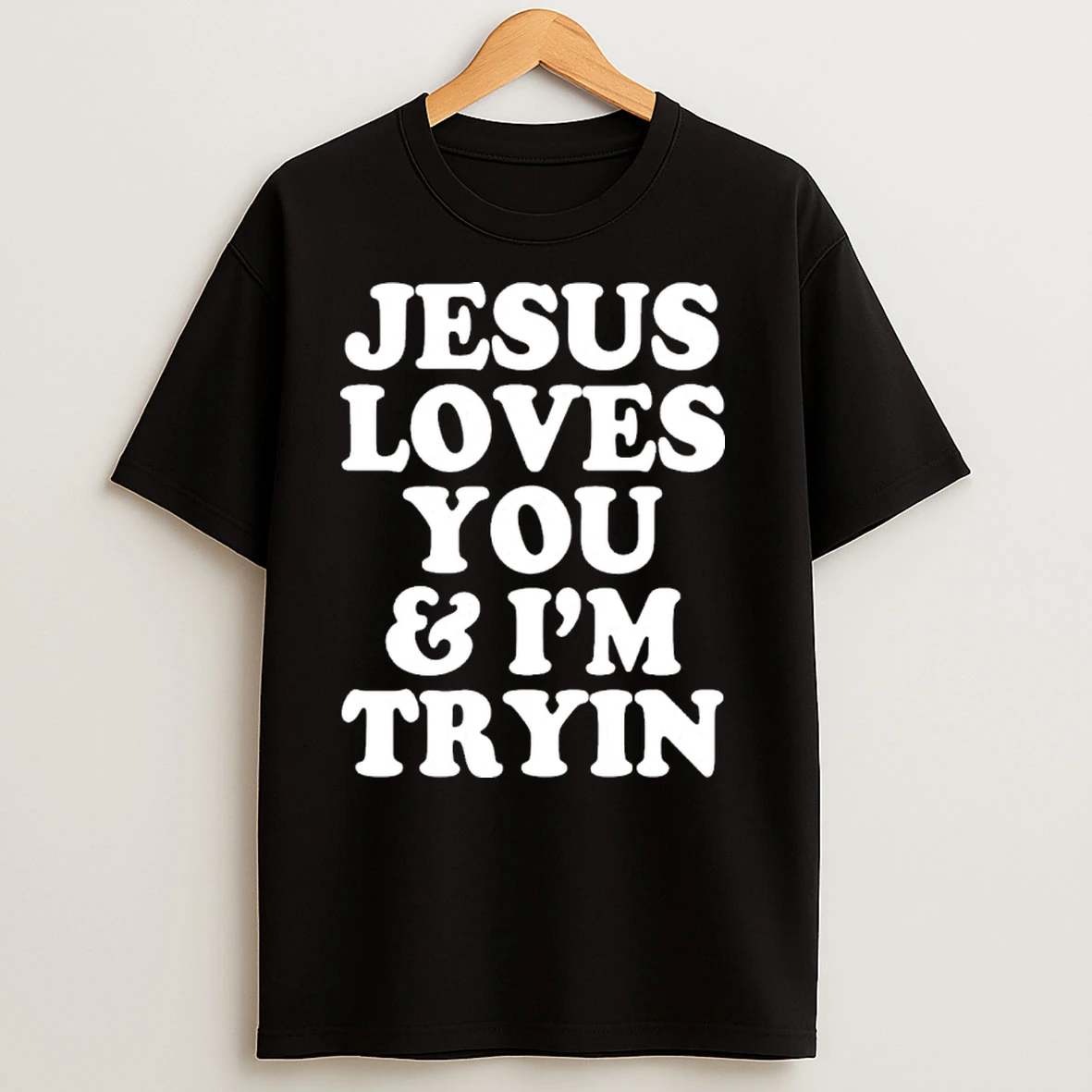 Jesus Loves You And Im Tryin T Shirts