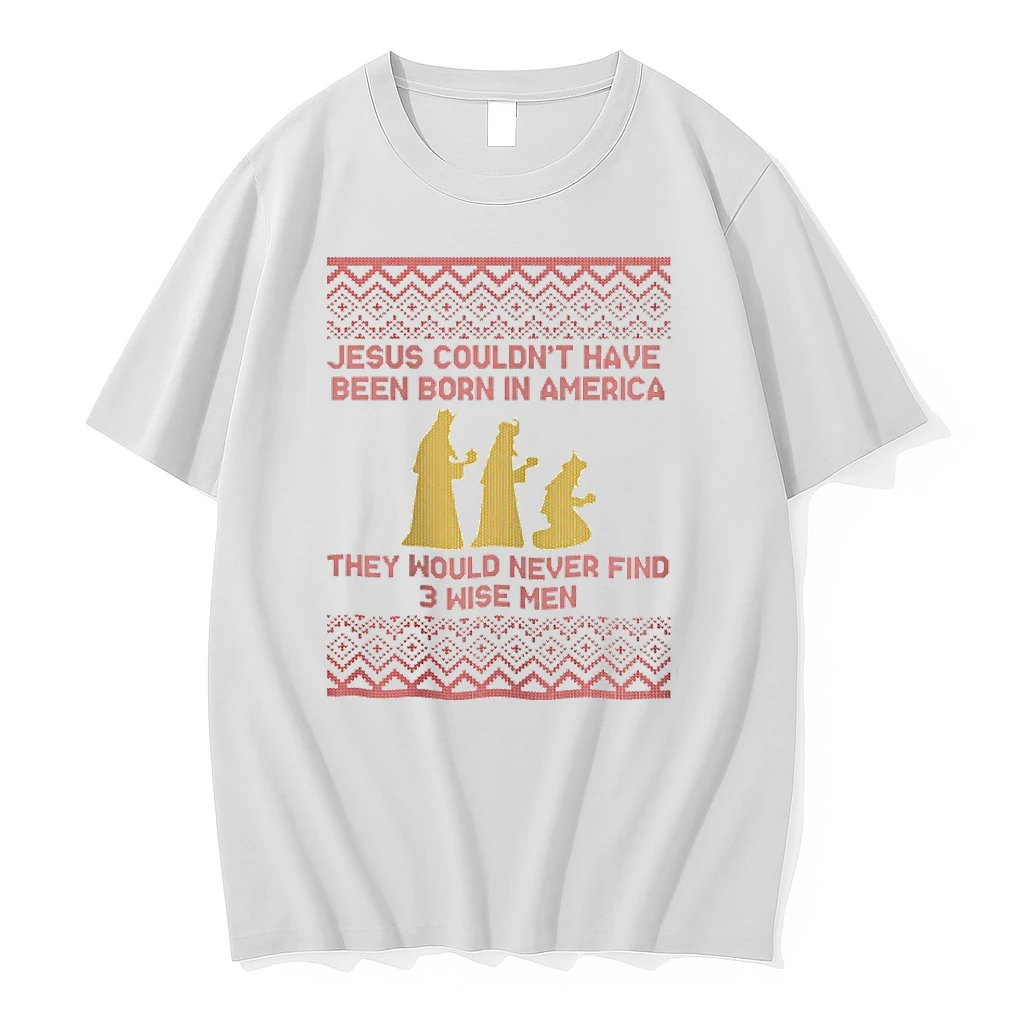 Jesus Couldnt Have Been Born In America They Would Never Find 3 Wise Men Christmas Ugly Shirts