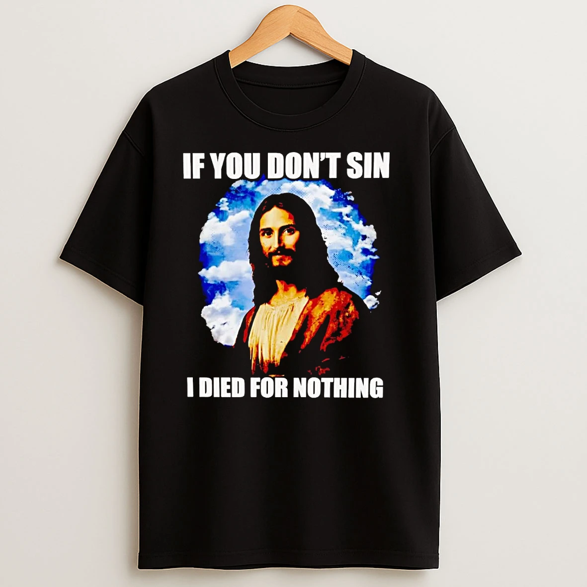 Jesus If You Dont Sin I Died For Nothing T Shirts