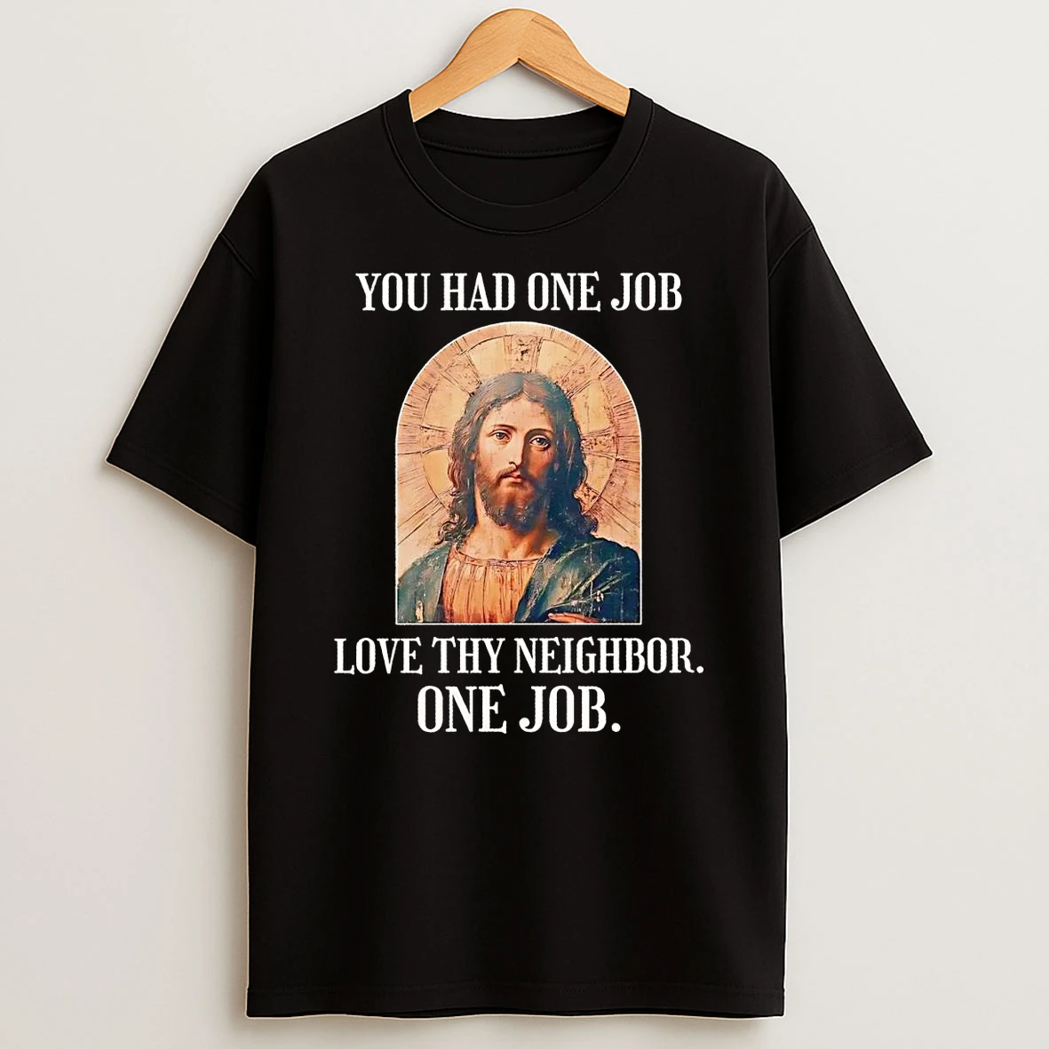 Jesus You Had One Job Love Thy Neighbor One Job Shirts