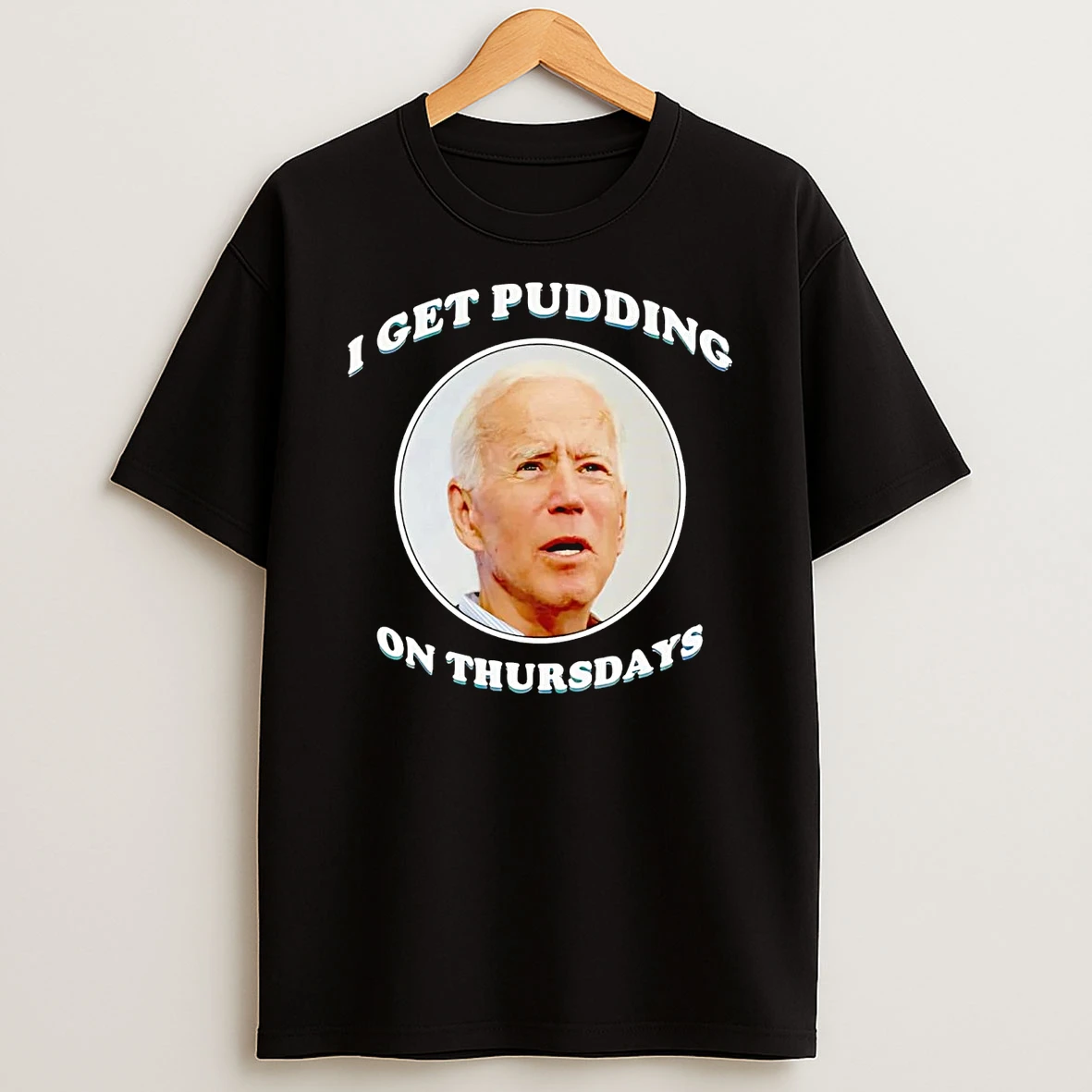 Joe Biden I Get Pudding On Thursdays Shirts