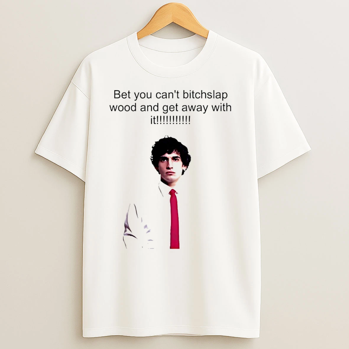 Joe Hawley Bet You Cant Bitchslap Wood And Get Away With It T Shirts