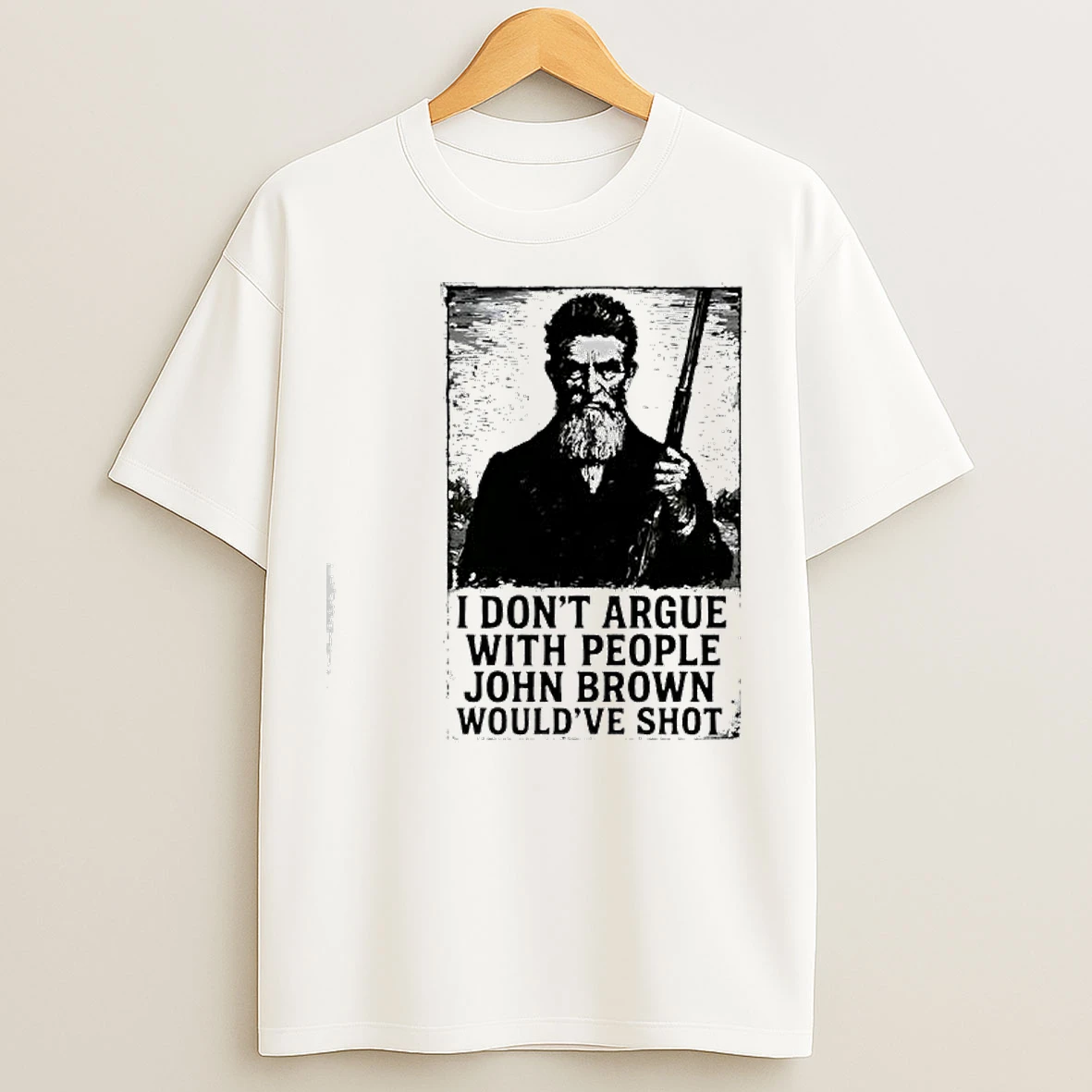John Brown I Dont Argue With People Wouldve Shot Graphic Retro T Shirts