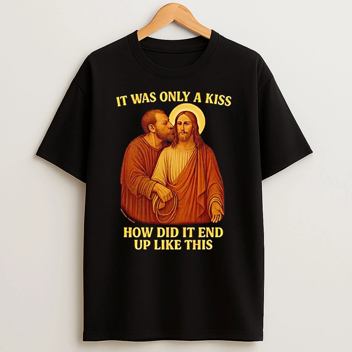 Judas Betraying Jesus Christ It Was Only A Kiss How Did It End Up Like This Shirts
