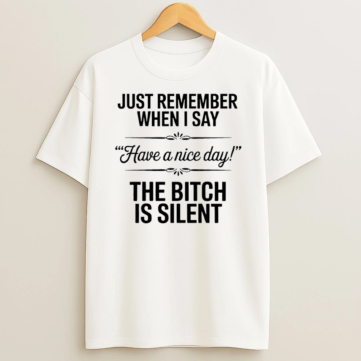 Just Remember When I Say Have A Nice Day Shirts