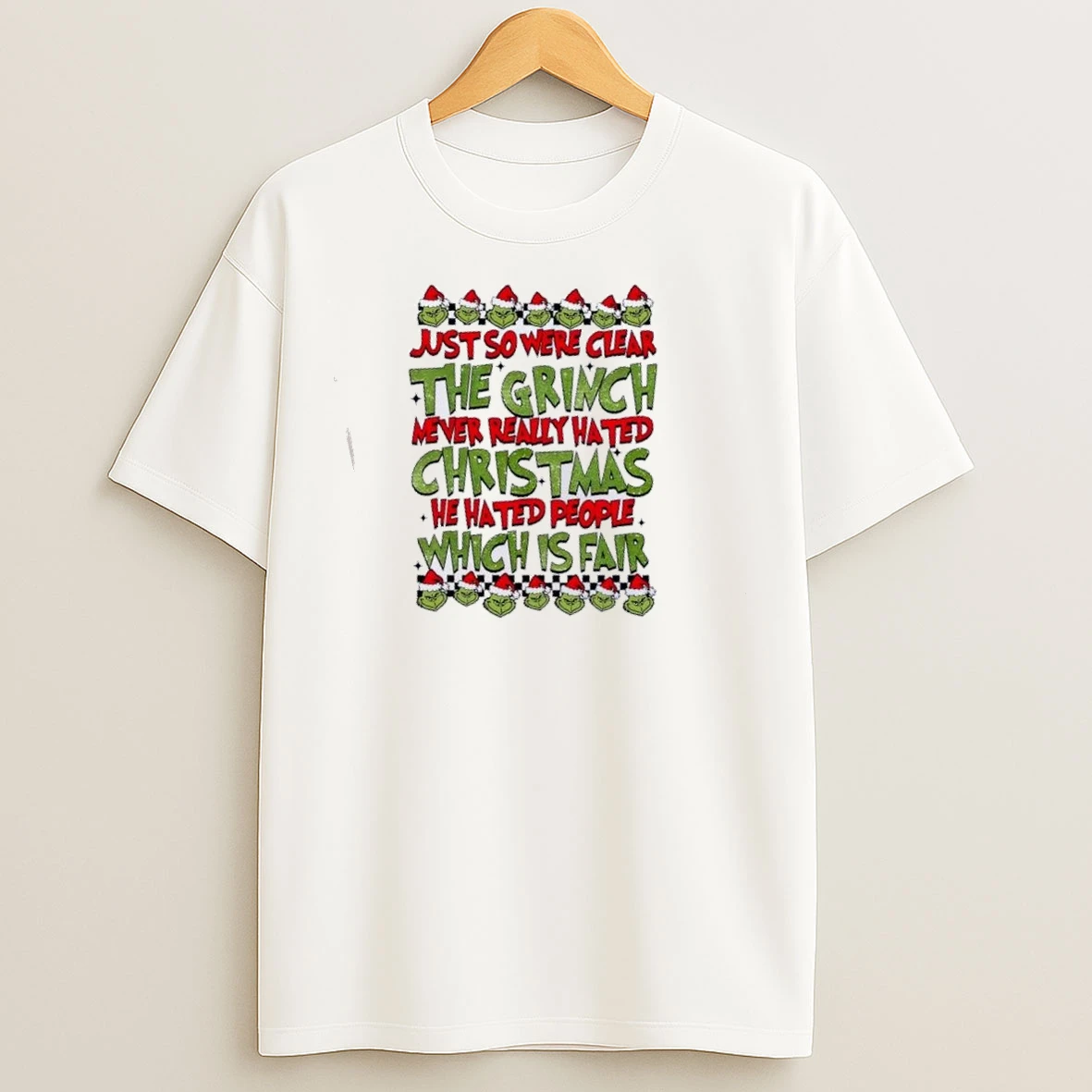 Just So Were Clear The Grinch Never Really Hated Christmas He Hated People Which Is Fair T Shirts