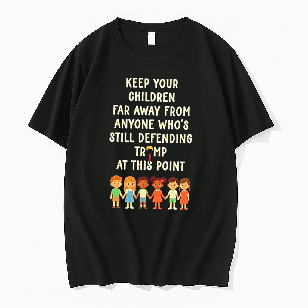 Keep Your Children Far Away From Anyone Whos Still Defending Trump At This Point Shirts