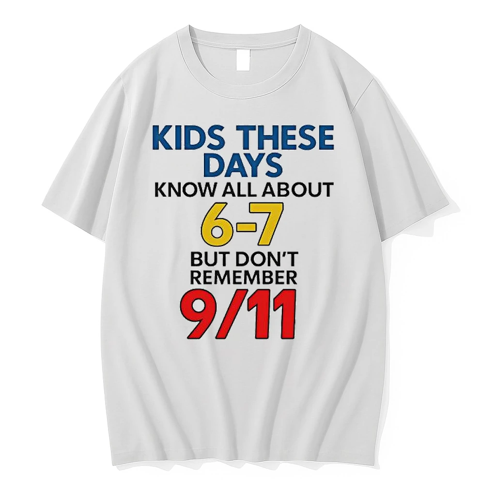 Kids These Days Know All About 6 7 But Dont Remember 9 11 Shirts