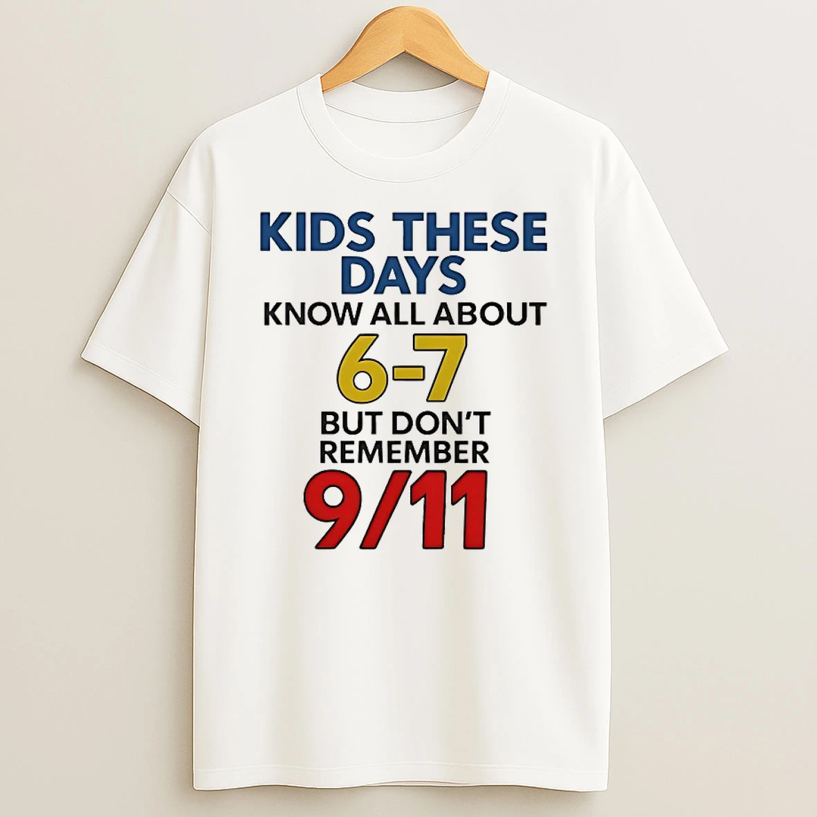 Kids These Days Know All All About 6 7 But Dont Remember 9 11 Shirts