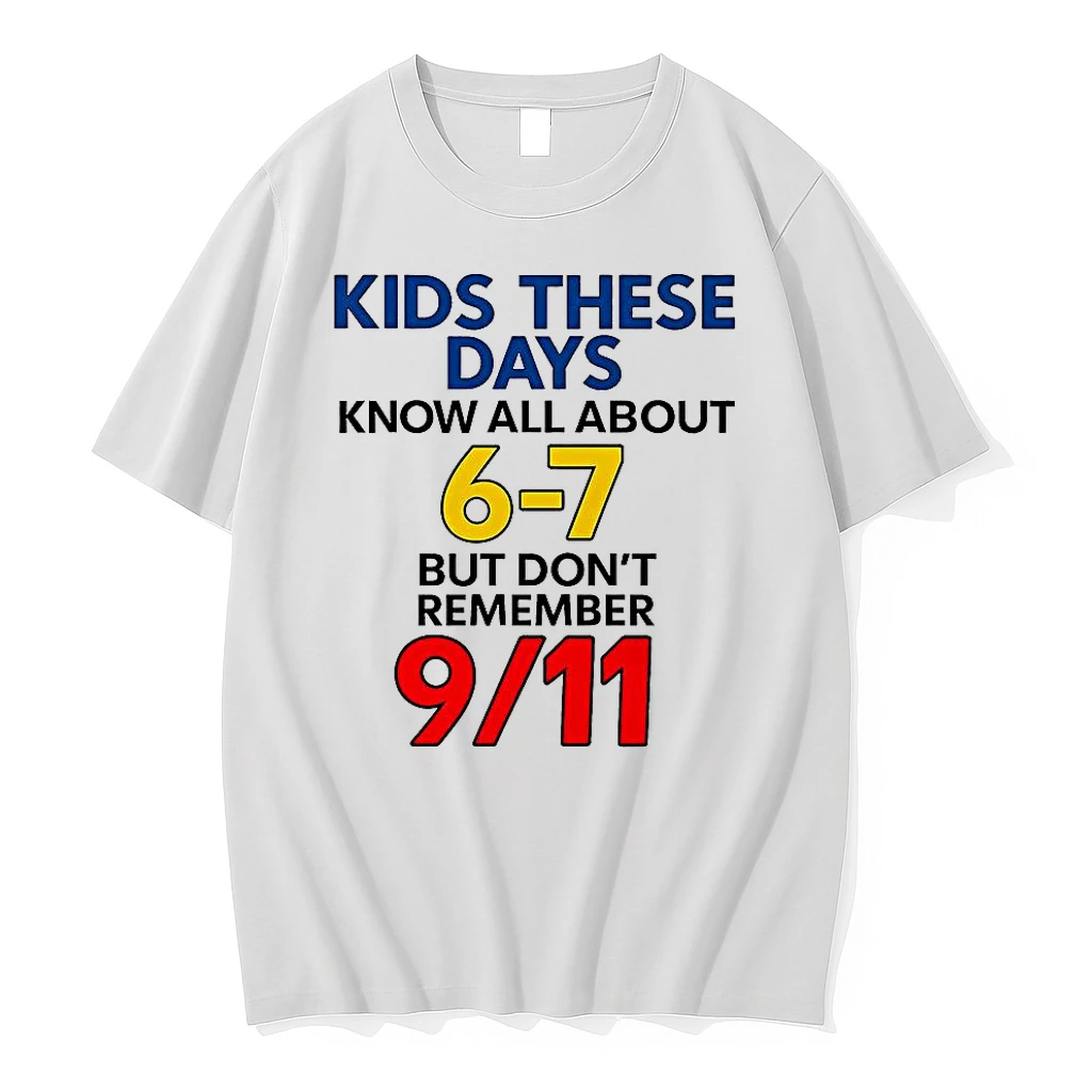 Kids These Days Know All About 6 7 But Dont Remember 9 11 Meme Shirts