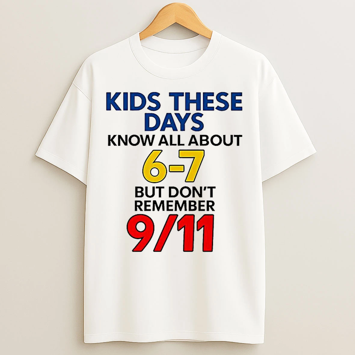 Kids These Days Know All About 6 7 But Dont Remember 9 11 Meme T Shirts