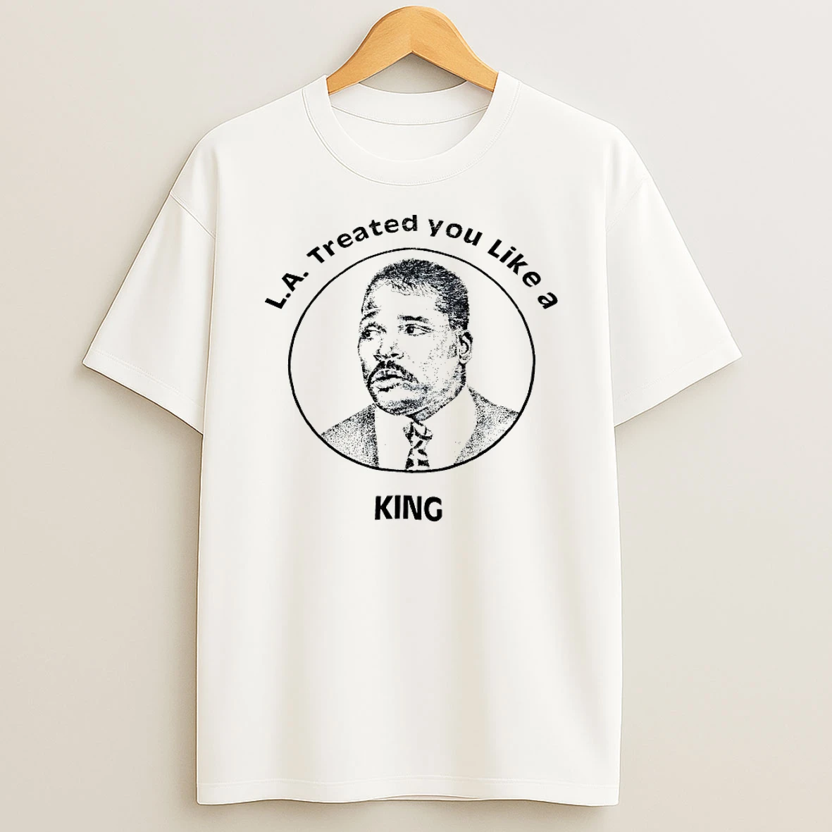 La Treated You Like A King Shirts