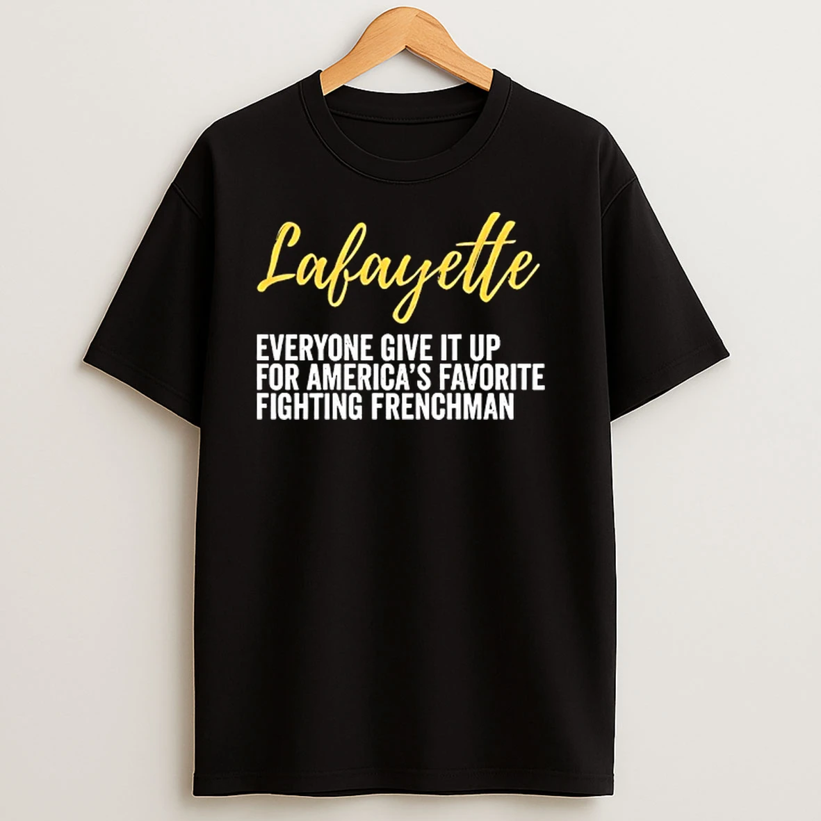 Lafayette Hamilton Everyone Give It Up For Americas Favorite Fighting Frenchman T Shirts