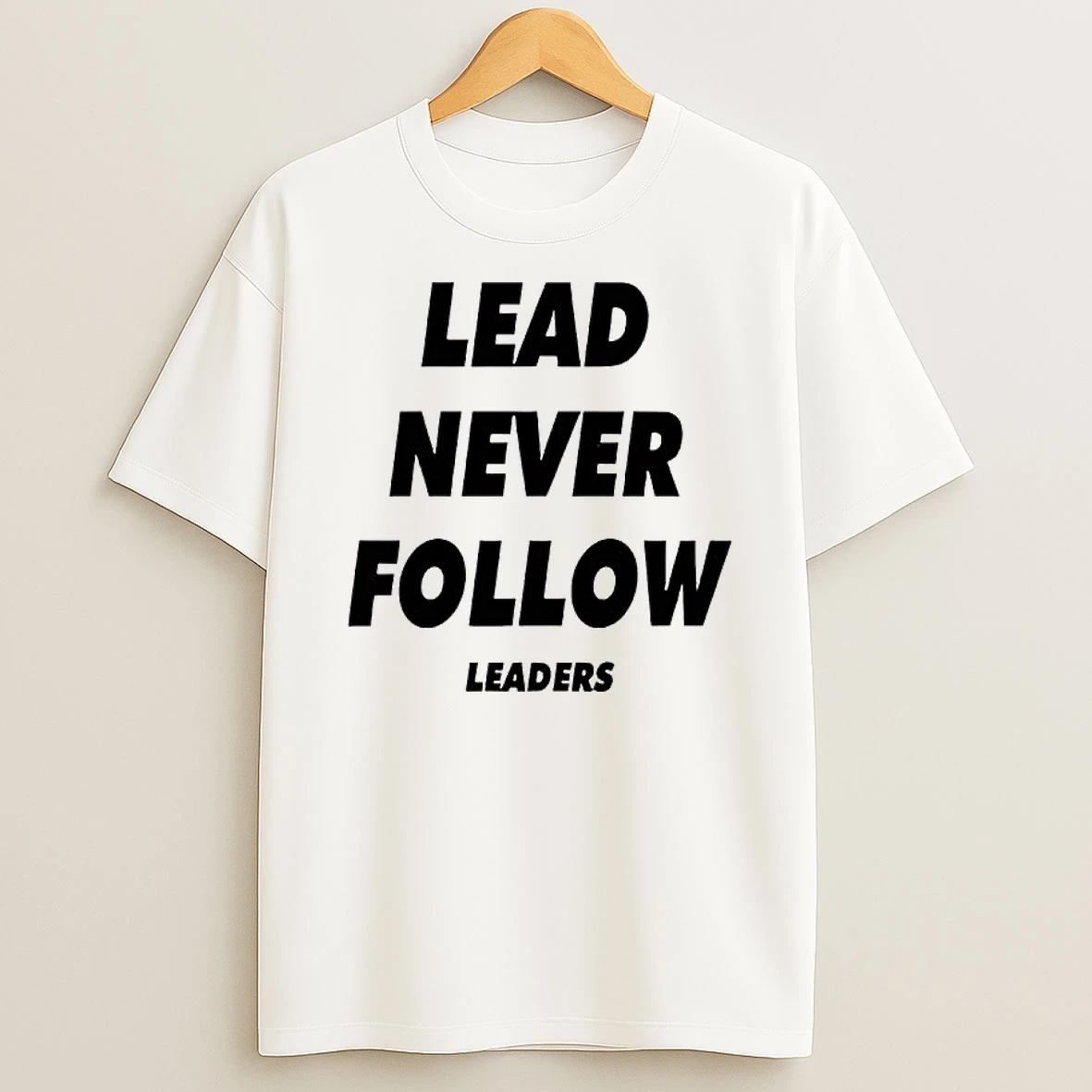Lead Never Follow Leaders Shirts