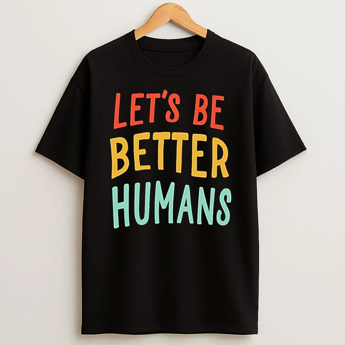 Lets Be Better Humans Shirts