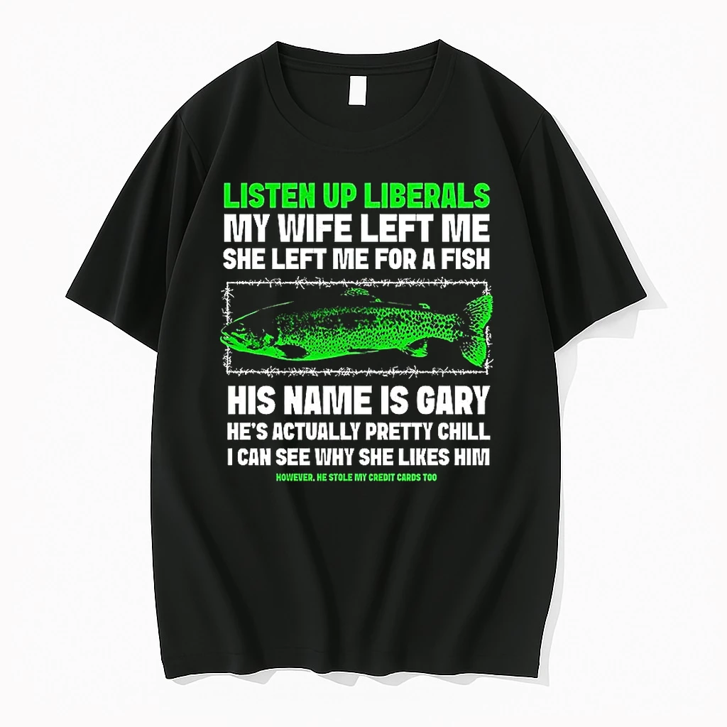 Listen Up Liberals My Wife Left Me She Left Me For A Fish Shirts