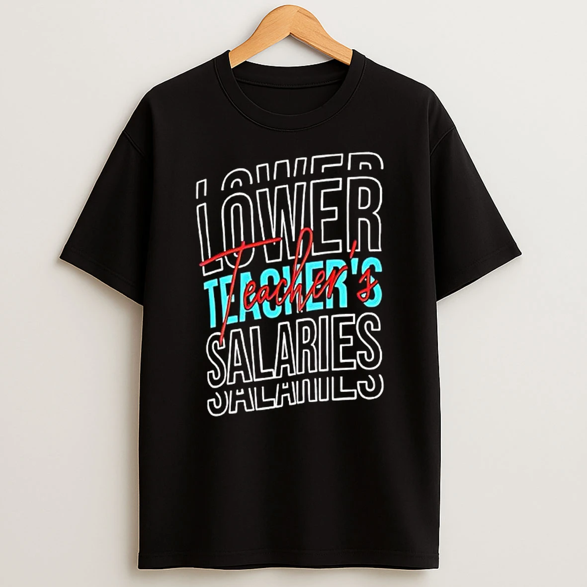 Lower Teachers Salaries Shirts