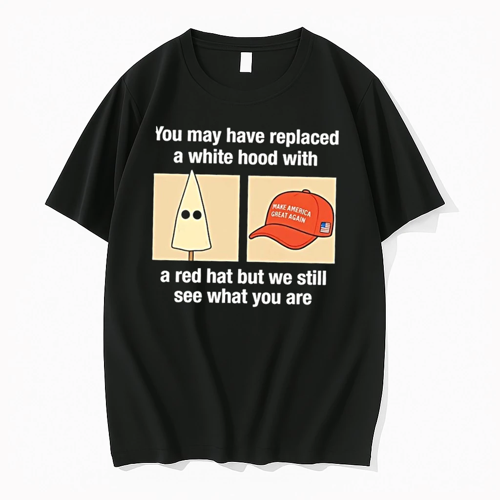 Maga You May Have Replaced A White Hood With A Red Hat But We Still See What You Are Shirts