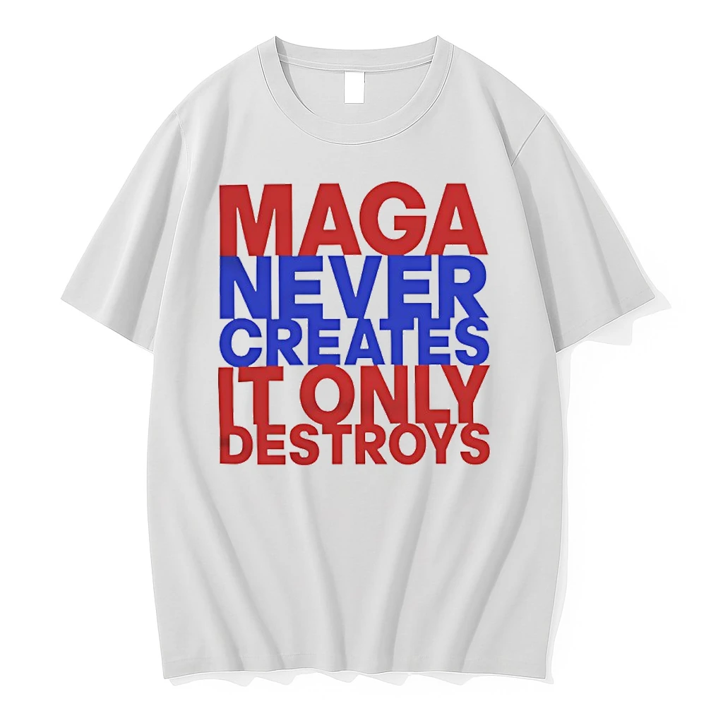 Maga Never Creates It Only Destroys Shirts