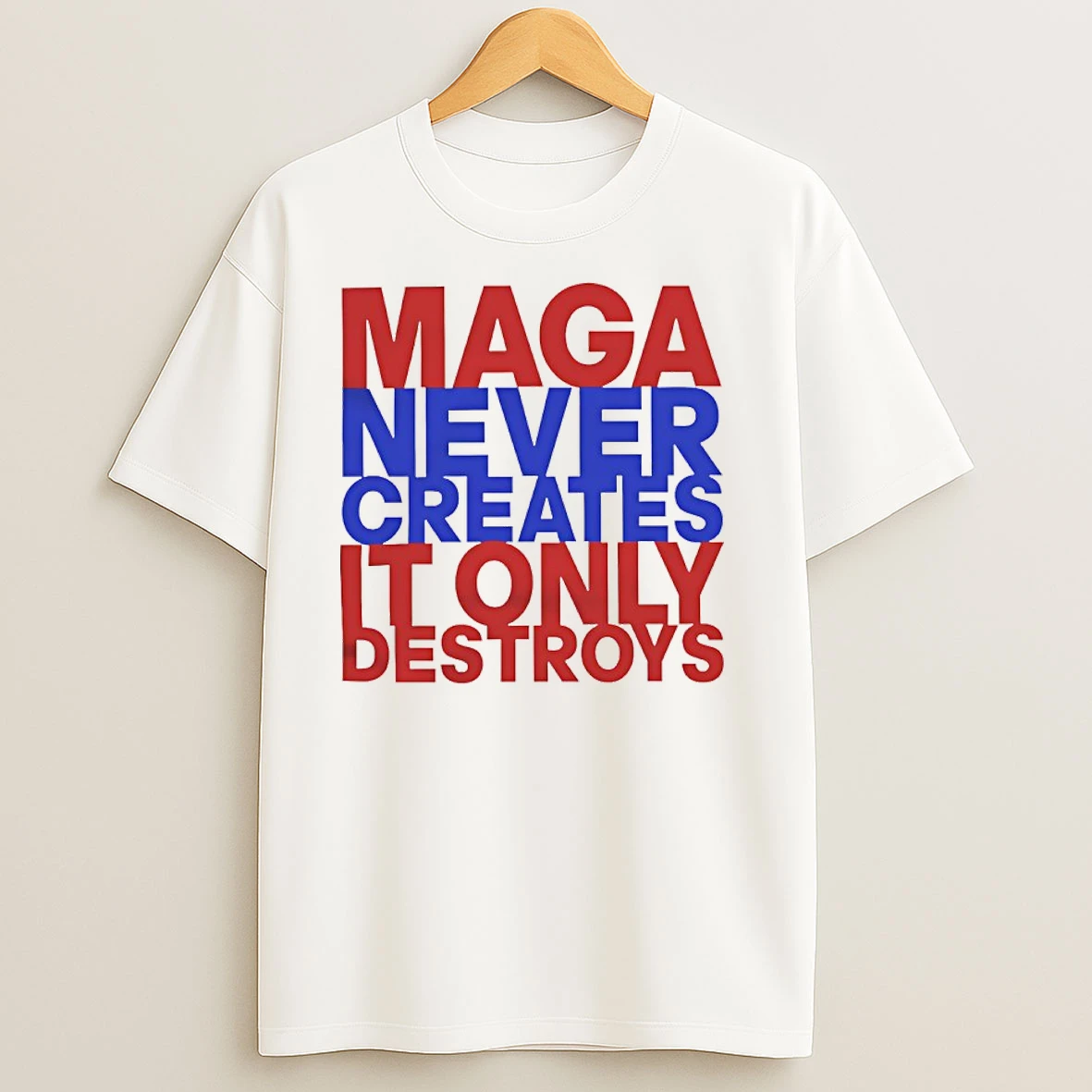 Maga Never Creates It Only Destroys T Shirts
