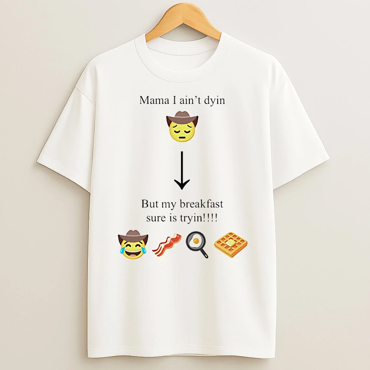 Mama I Aint Dying But My Breakfast Sure Is Tryin Shirts