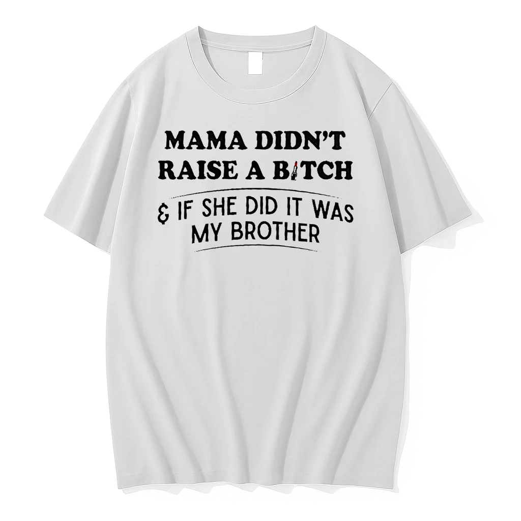 Mama Didnt Raise A Bitch If She Did It Was My Brother Shirts