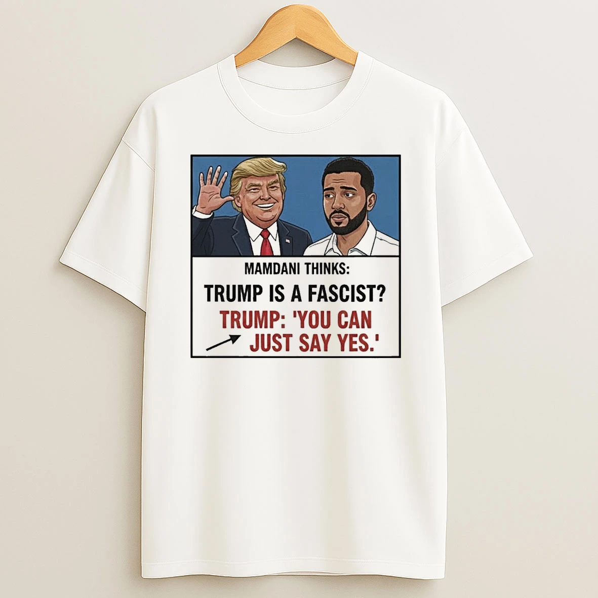 Mamdani Thinks Trump Is A Fascist Trump You Can Just Say Yes Meme Shirts