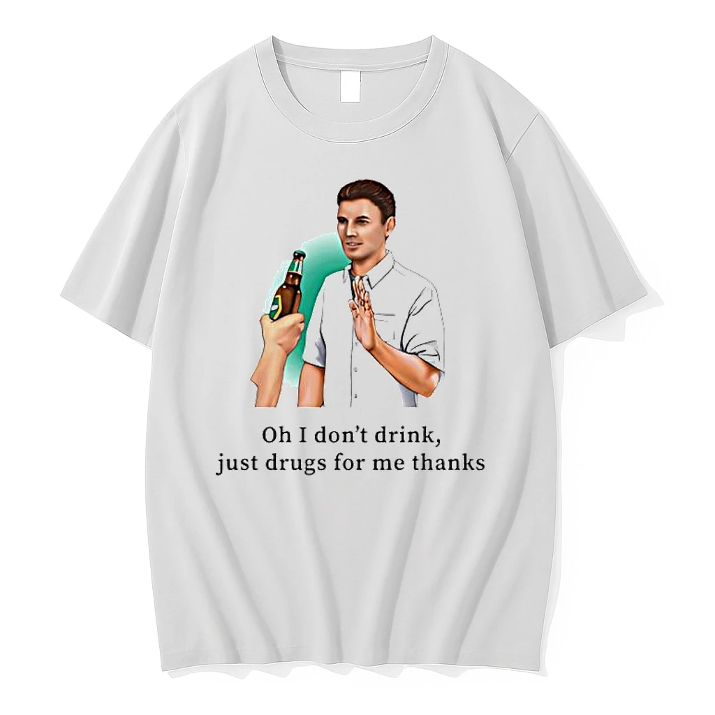 Man Oh I Dont Drink Just Drugs For Me Thanks Shirts