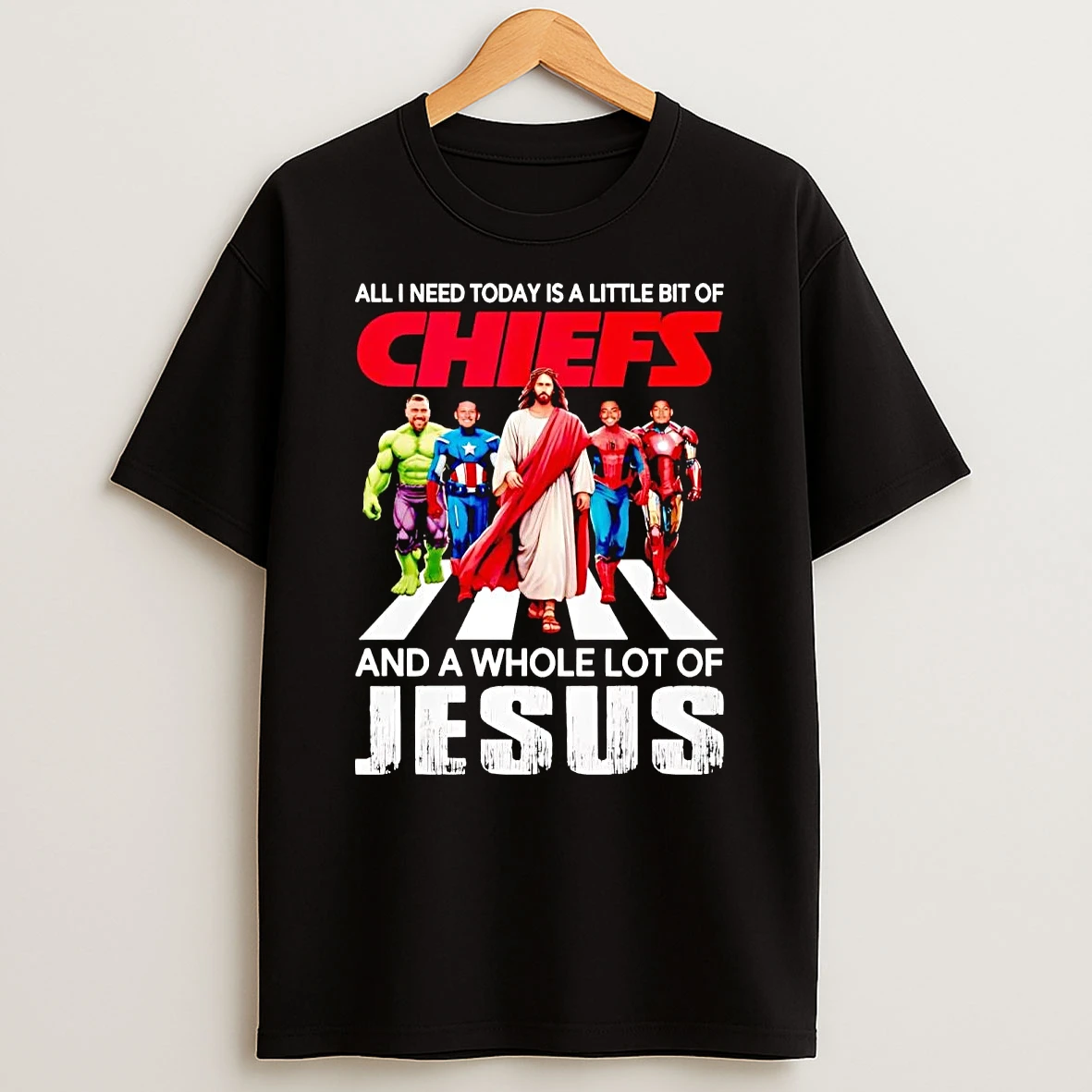 Marvel All I Need Today Is A Little Bit Of Chiefs And A Whole Lot Of Jesus Shirts