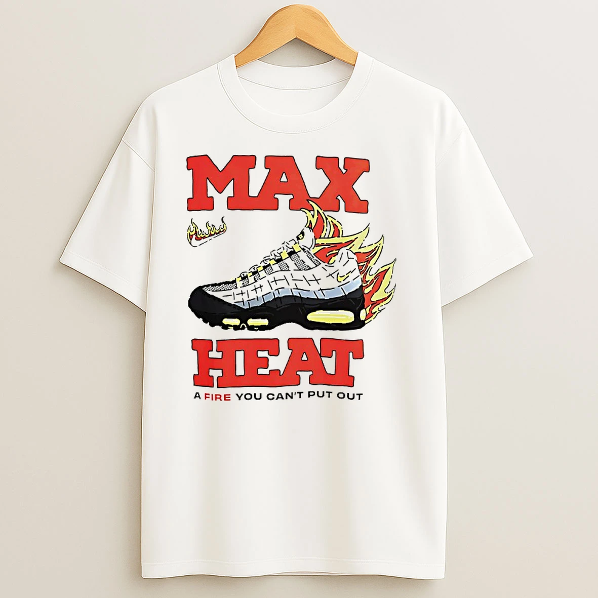 Max Heat A Fire You Cant Put Out T Shirts