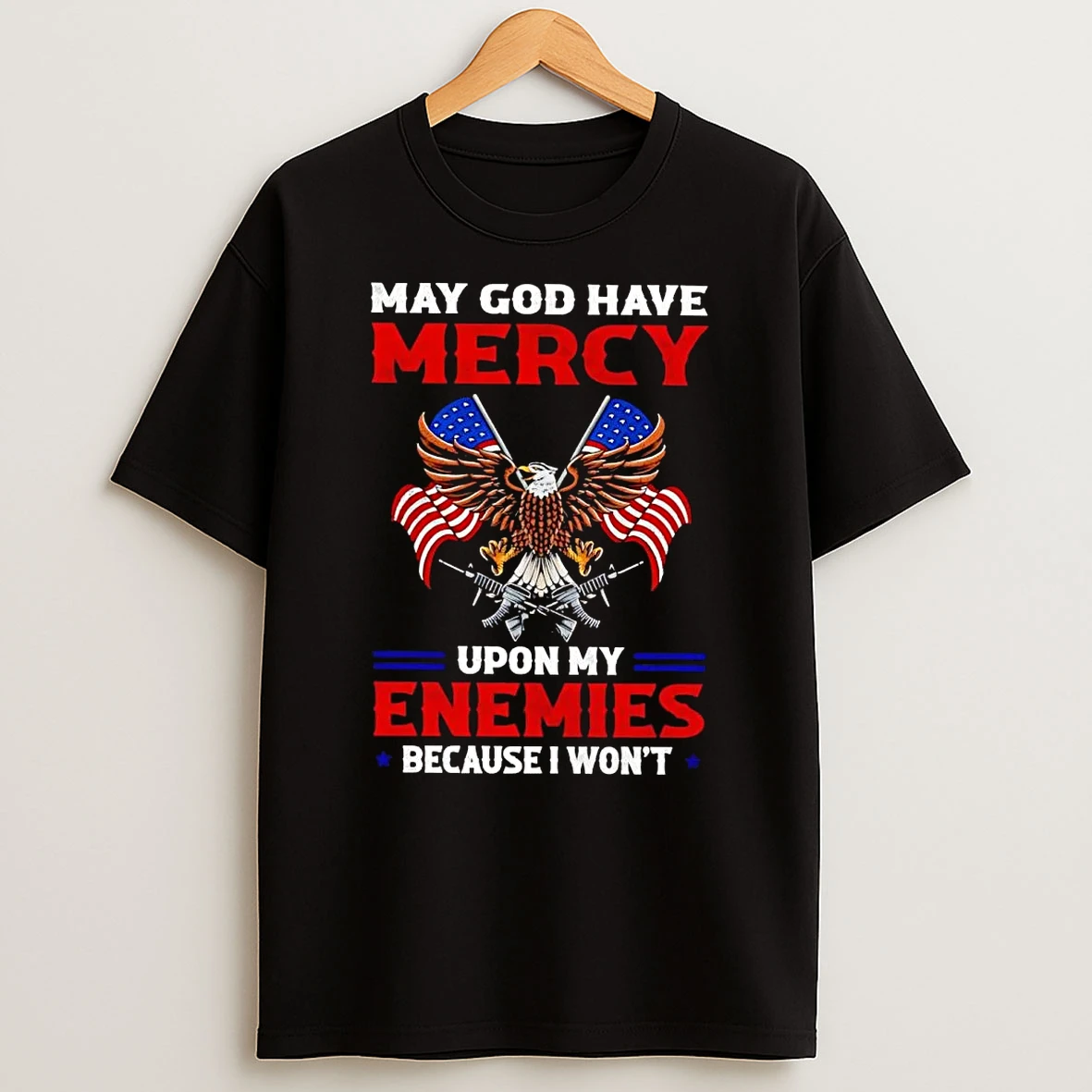 May God Have Mercy Upon My Enemies Because I Wont Shirts