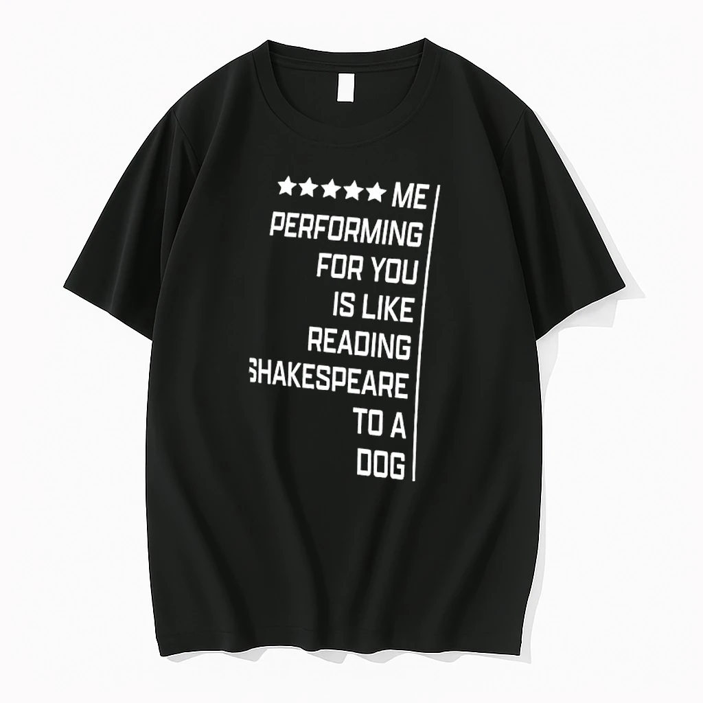 Me Performing For You Is Like Reading Shakespeare To A Dog Shirts