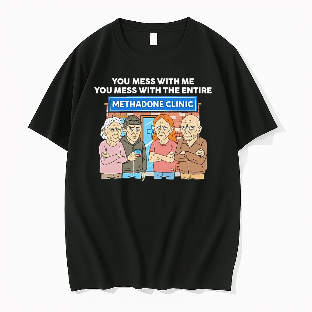 Methadone Clinic You Mess With Me You Mess With The Entire Shirts