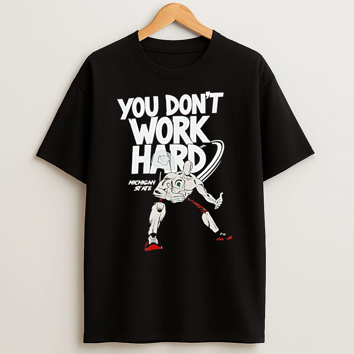 Michigan State You Dont Work Hard Shirts