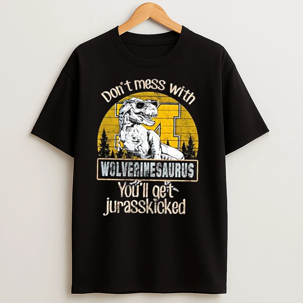 Michigan Wolverines Dont Mess With Wolverinesaurus Youll Get Jurasskicked T Shirts