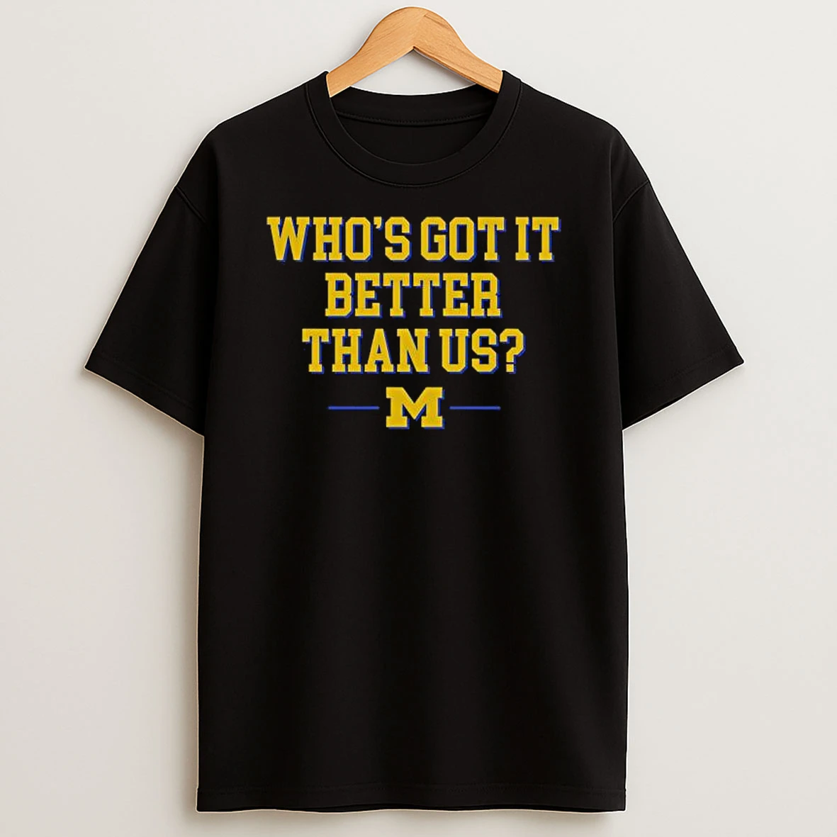 Michigan Wolverines Football Whos Got It Better Than Us Shirts