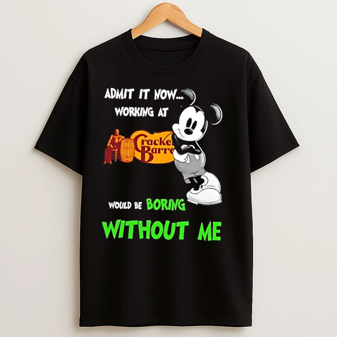 Mickey Admit It Now Working At Cracker Barrel Would Be Boring Without Me T Shirts