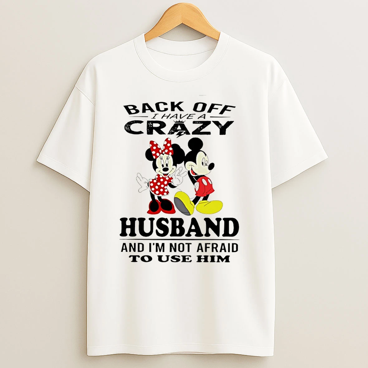 Mickey Back Off I Have A Crazy Husband And Im Not Afraid To Use Him T Shirts